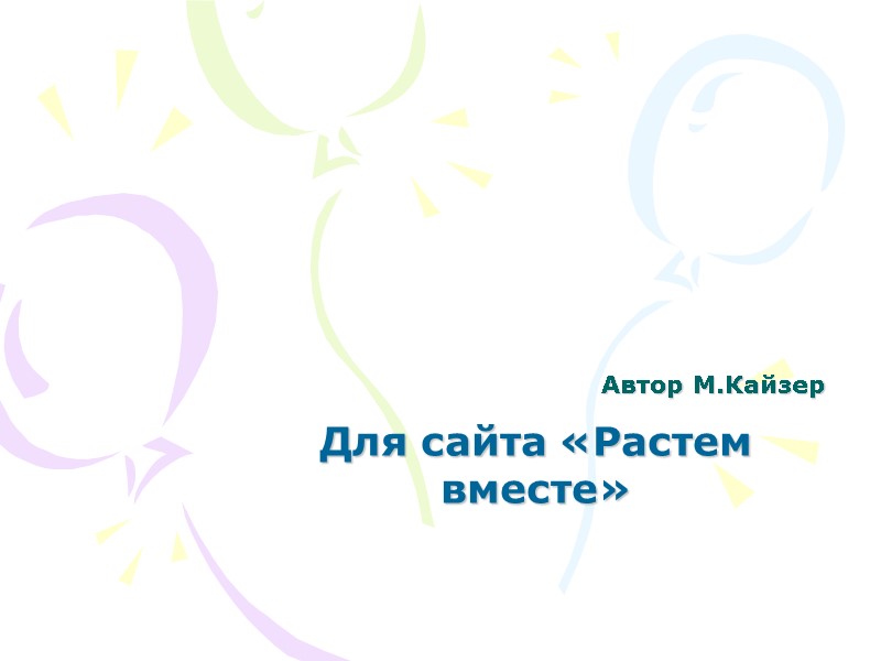 Автор М.Кайзер Для сайта «Растем вместе»